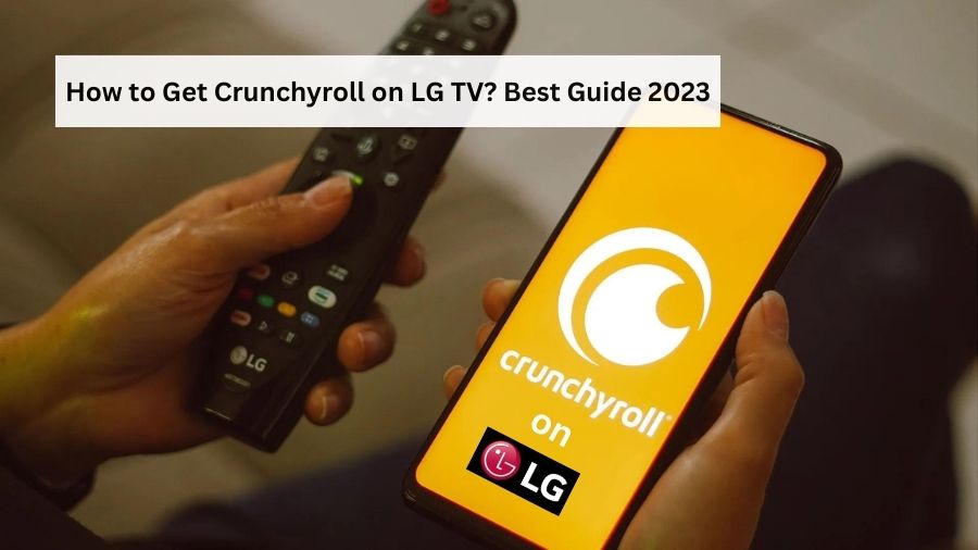 How to Get Crunchyroll on LG TV? Best Guide 2023